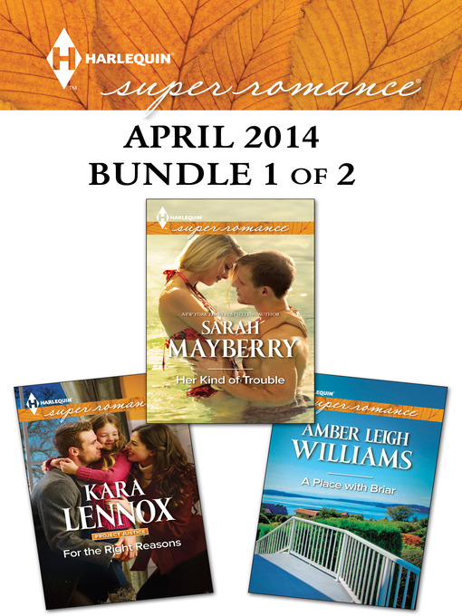 Cover image for Harlequin Superromance April 2014 - Bundle 1 of 2: Her Kind of Trouble\For the Right Reasons\A Place with Briar